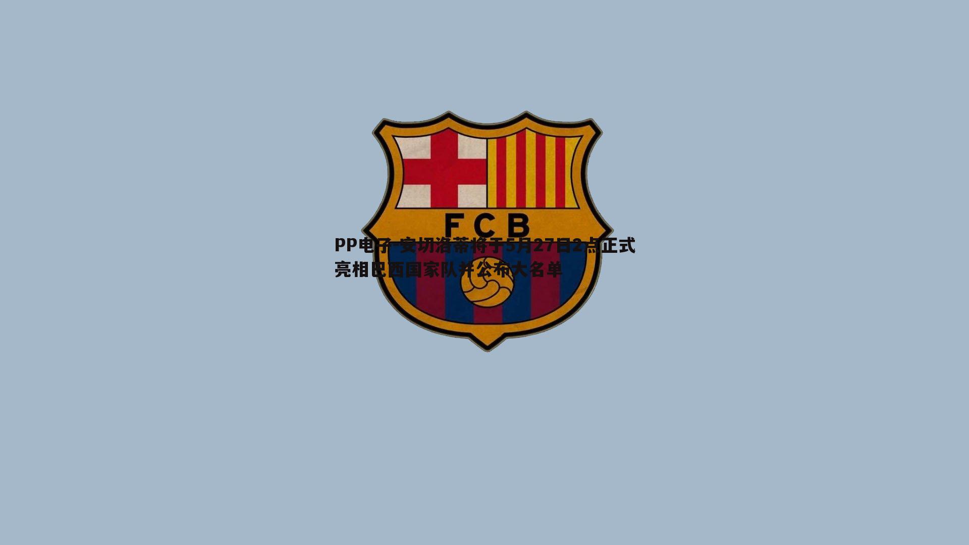 安切洛蒂将于5月27日2点正式亮相巴西国家队并公布大名单