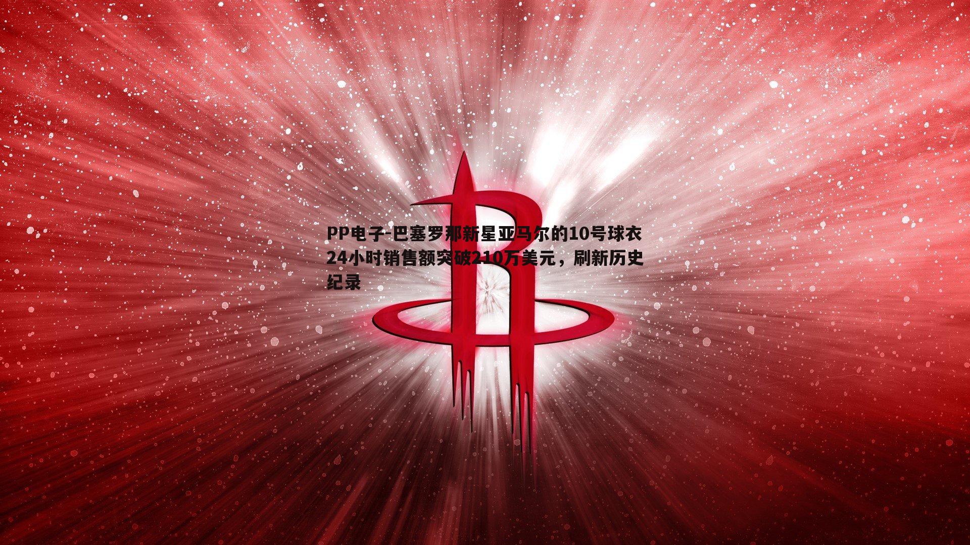 巴塞罗那新星亚马尔的10号球衣24小时销售额突破210万美元，刷新历史纪录