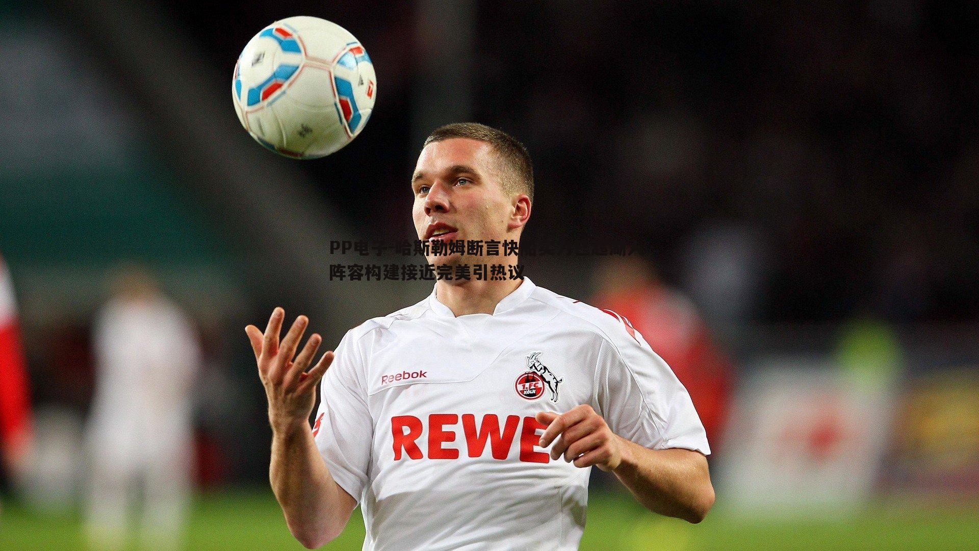 哈斯勒姆断言快船实力已超湖人 阵容构建接近完美引热议